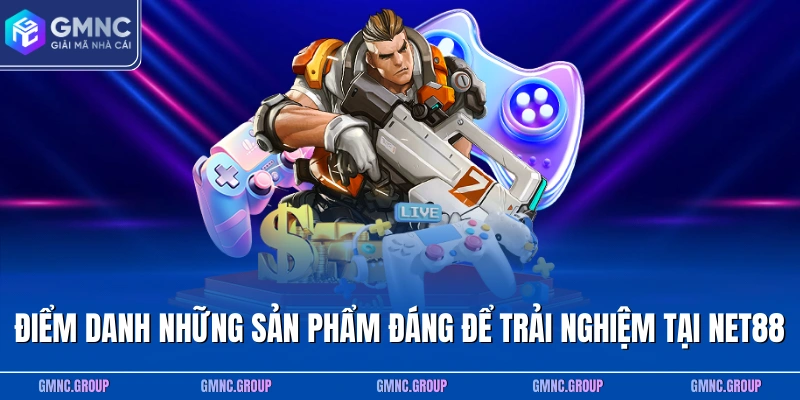 Điểm danh những sản phẩm đáng để trải nghiệm tại NET88