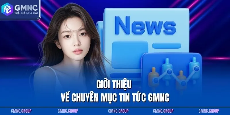 Giới thiệu về chuyên mục tin tức GMNC