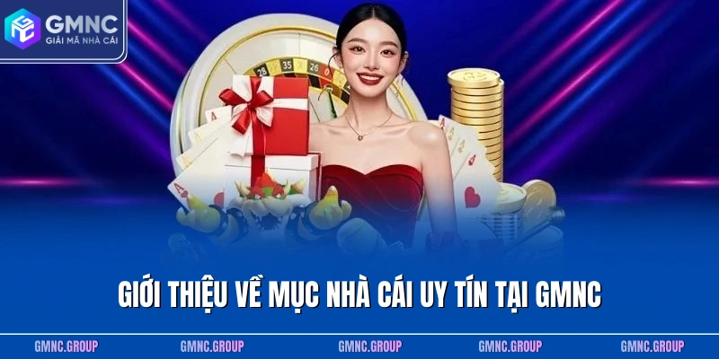 Giới thiệu đôi nét về mục nhà cái uy tín tại GMNC