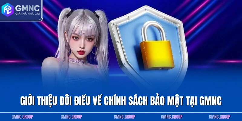 Giới thiệu đôi điều về chính sách bảo mật tại GMNC