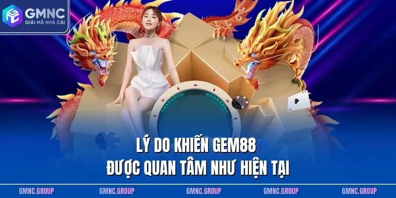 Lý do khiến GEM88 được quan tâm như hiện tại