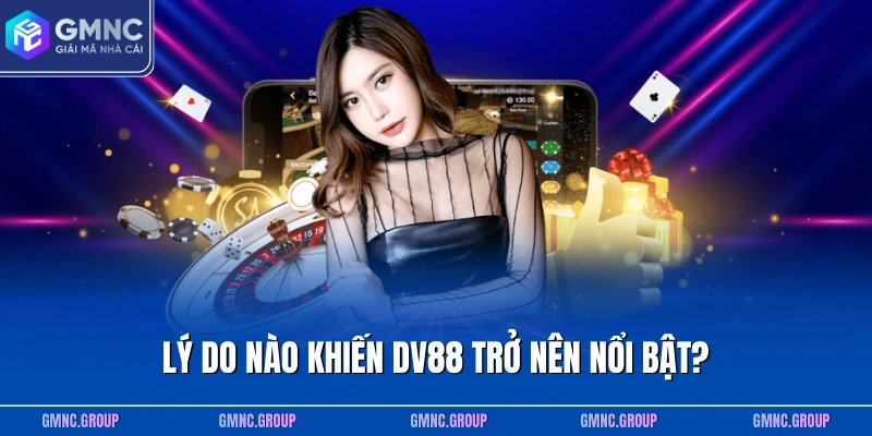Lý do nào khiến DV88 trở nên nổi bật?