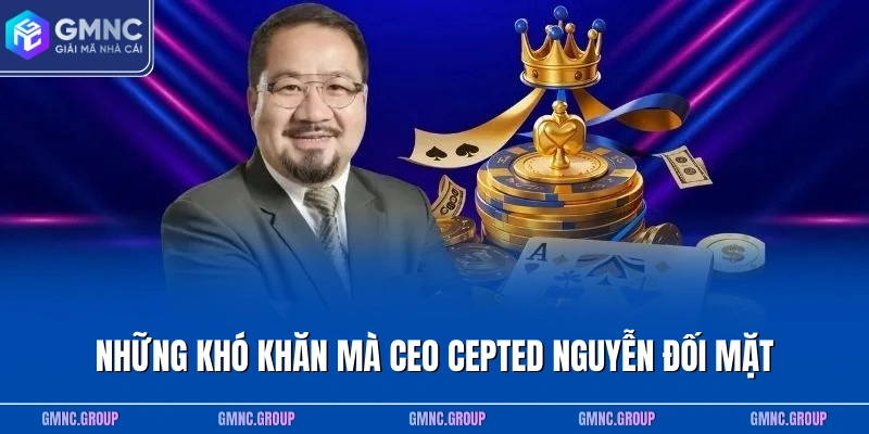 Những khó khăn mà CEO Cepted Nguyễn đối mặt
