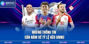Những thông tin cần nắm về tỷ lệ kèo GMNC