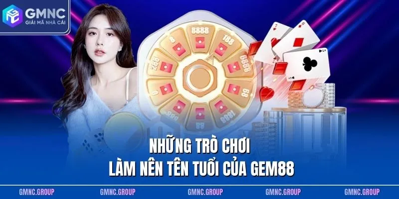 Những trò chơi làm nên tên tuổi của GEM88