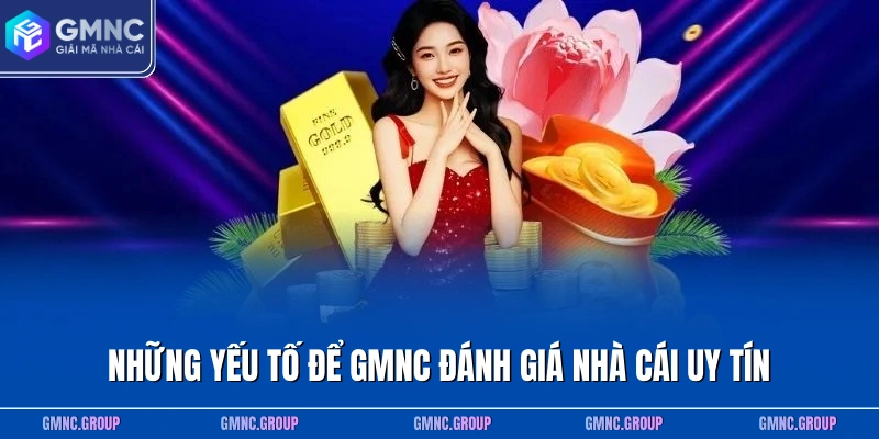 Những yếu tố để GMNC đánh giá nhà cái uy tín