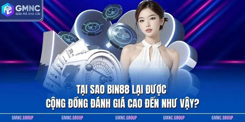 Tại sao BIN88 lại được cộng đồng đánh giá cao đến như vậy?