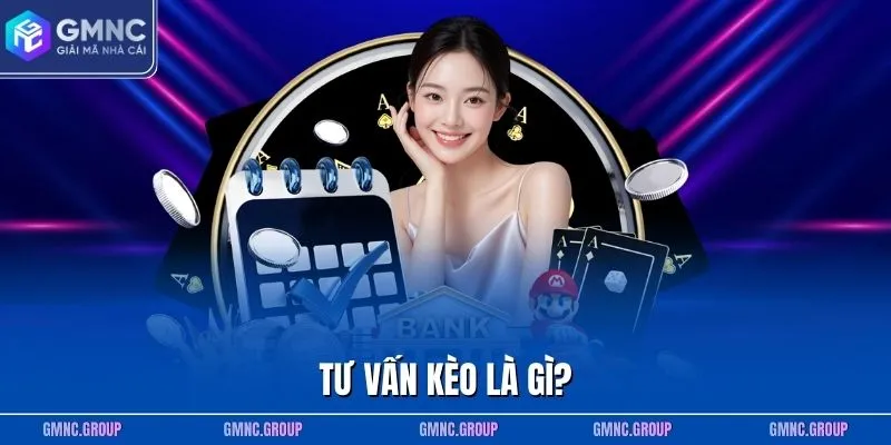 Tư vấn kèo là gì?