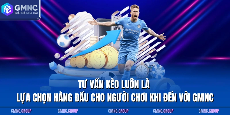 Tư vấn kèo luôn là lựa chọn hàng đầu cho người chơi khi đến với GMNC