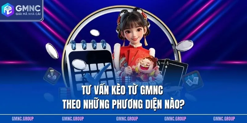 Tư vấn kèo từ GMNC theo những phương diện nào?