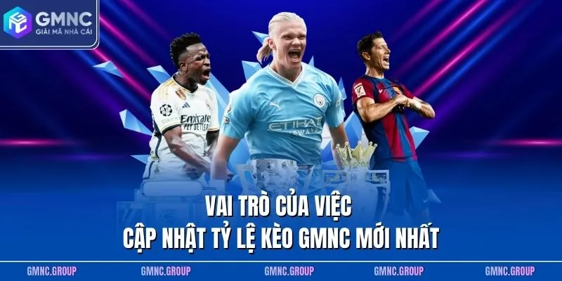 Vai trò của việc cập nhật tỷ lệ kèo GMNC mới nhất